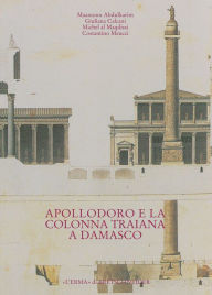 Title: Apollodoro e la colonna Traiana a Damasco: Dalla tradizione al progetto, Author: Giuliana Calcani