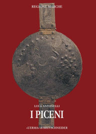 Title: I Piceni: Corpus delle fonti. La documentazione letteraria. Raccolta e commentata delle fonti, Author: Luca Antonelli