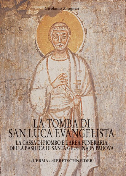 La Tomba di San Luca Evangelista: La cassa di piombo e l'area funeraria della basilica di Santa Giustina in Padova