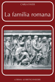 Title: La Familia romana: Aspetti giuridici ed antiquari. Parte II. Sponsalia. Matrimonio. Dote, Author: Carla Fayer