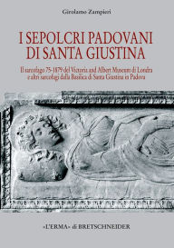 Title: I Sepolcri padovani di Santa Giustina: Il sarcofago 75-1879 del Victoria and Albert Museum di Londra e altri sarcofagi dalla basilica di Santa Giustina in Padova, Author: Girolamo Zampieri