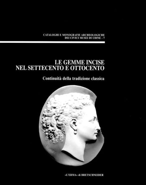 Le Gemme incise nel Settecento e Ottocento: Continuita della tradizione classica. (Atti del Convegno di studio, Udine, 26 settembre 1998)
