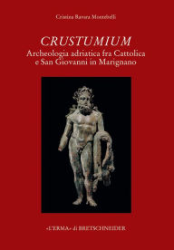 Title: Crustumium: Archeologia adriatica fra Cattolica e San Giovanni in Marignano, Author: Cristina Ravara Montebelli