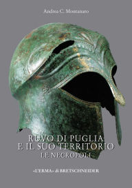 Title: Ruvo di Puglia e il suo territorio: Le necropoli, Author: Andrea C Montanaro