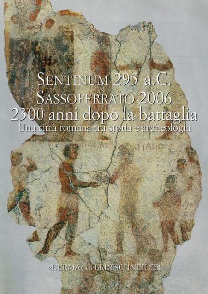 Sentinum 295 a.C Sassoferrato 2006 2300 anni dopo la battaglia. Sentinum 3: Una citta romana tra storia e archeologia