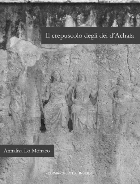 Il Crepuscolo degli dei d'Achaia: Religione e culti in Arcadia, Elide ...