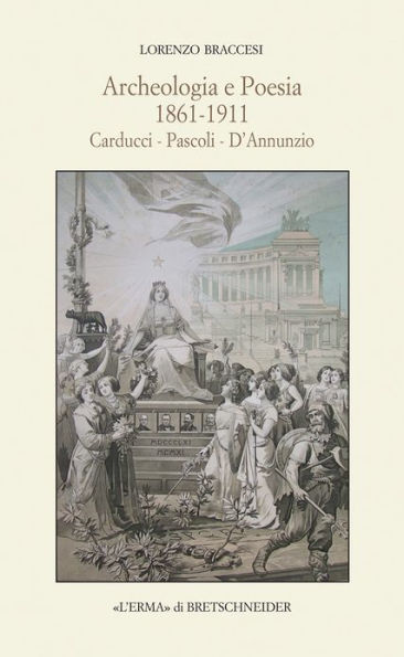 Archeologia e Poesia 1861-1911: Carducci - Pascoli - D'Annunzio