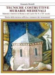 Title: Tecniche costruttive murarie medievali Mattoni e laterizi in Roma e nel Lazio fra X e XV sec., Author: Emanuela Montelli