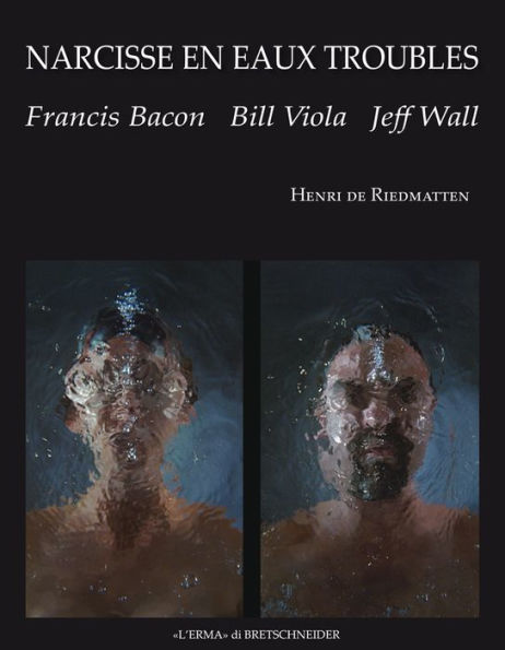 Narcisse en eaux troubles: Francis Bacon, Bill Viola, Jeff Wall