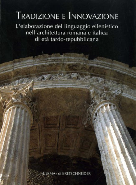 Tradizione e innovazione: L'elaborazione del linguaggio ellenistico nell'architettura romana e italica di eta tardo repubblicana