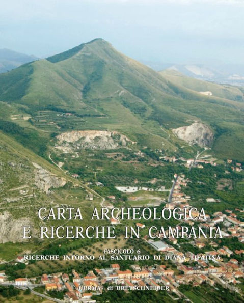 Carta archeologica e ricerche in Campania Fascicolo 6: Ricerche intorno al Santuario di Diana a Tifatina