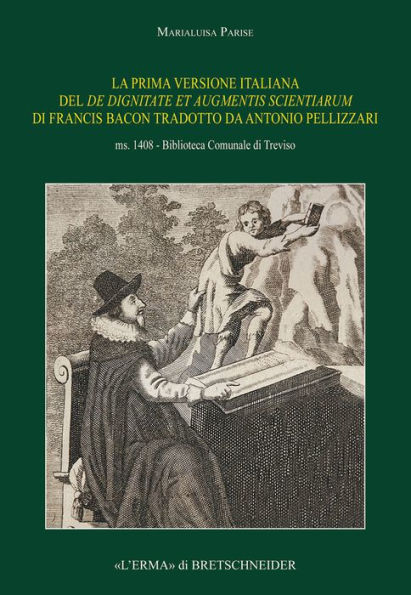 La prima versione italiana del De dignitate et augmentis scientiarum di Francis Bacon tradotto da Antonio Pellizzari. Ms. 1408 - Biblioteca Comunale di Treviso