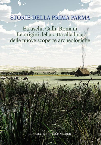 Storie della prima Parma. Etruschi, Galli, Romani. Le origini della citta alla luce delle nuove scoperte archeologiche: Catalogo della mostra (Parma, Museo Archeologico Nazionale - Palazzo della Pilotta, 12 gennaio 2013 - 2 giugno 2013)