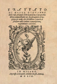 Title: Il Galateo di Messer Giovanni della Casa: Trattato di Meser Giovanni della Casa, nel quale sotto la persona d'un vecchio idiota ammaestrante un suo giovanetto si ragiona de' modi, che si debbono o tenere, o schifare nella comune conversatione, cognominato, Author: Giovanni della Casa