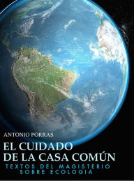 Title: El cuidado de la casa común: Textos del Magisterio sobre Ecología, Author: Antonio Porras