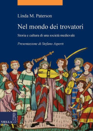 Title: Nel mondo dei trovatori: Storia e cultura di una società medievale, Author: Linda M. Paterson