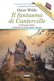 Title: Il fantasma di Canterville - Il Principe Felice - Il delitto di lord Arthur Savile + The Canterville Ghost - The Happy Prince - Lord Arthur Savile's Crime: Edizioni integrali + Unabridged editions, Author: Oscar Wilde