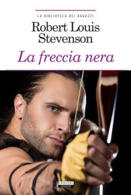 Title: La freccia nera: Ediz. integrale, Author: Robert Louis Stevenson