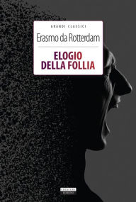 Title: Elogio della follia: Ediz. integrale, Author: Erasmo da Rotterdam