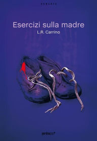 Title: Esercizi sulla madre, Author: L.R. Carrino