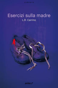 Title: Esercizi sulla madre (estratto gratuito), Author: L.R. Carrino