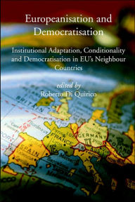 Title: Europeanisation and Democratisation. Institutional Adaptation, Conditionality and Democratisation in European Union's Neighbour Countries., Author: Roberto Di Quirico