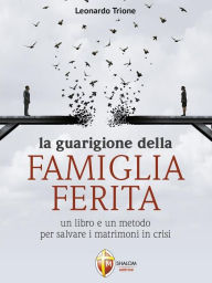 Title: La guarigione della famiglia ferita: Un libro e un metodo per salvare i matrimoni in crisi, Author: Leonardo Trione
