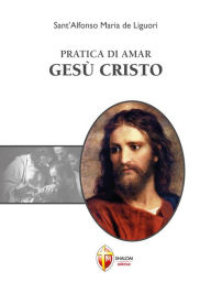 Title: Pratica di amar Gesù Cristo, Author: Sant'Alfonso Maria de Liguori