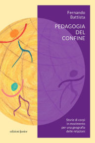 Title: Pedagogia del confine: Storie di corpi in movimento per una geografia delle relazioni, Author: Fernando Battista