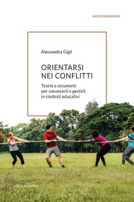 Title: Orientarsi nei conflitti: Teorie e strumenti per conoscerli e gestirli in contesti educativi, Author: Alessandra Gigli