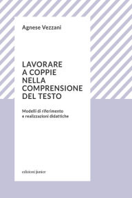 Title: Lavorare a coppie nella comprensione del testo: Modelli di riferimento e realizzazioni didattiche, Author: Agnese Vezzani
