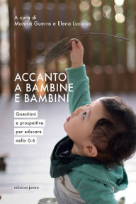 Title: Accanto a bambine e bambini: Questioni e prospettive per educare nello 0-6, Author: Monica Guerra