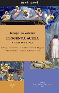 Title: Leggenda aurea. Storie di Natale: Antologia e commento a cura di Giovanni Paolo Maggioni Traduzione italiana coordinata da Francesco Stella, Author: Iacopo da Varazze