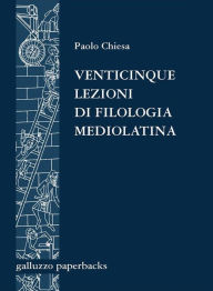 Title: Venticinque lezioni di filologia mediolatina, Author: Paolo Chiesa