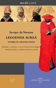 Title: Leggenda aurea. Storie di grandi santi: Antologia e commento a cura di Giovanni Paolo Maggioni Traduzione italiana coordinata da Francesco Stella, Author: Iacopo da Varazze