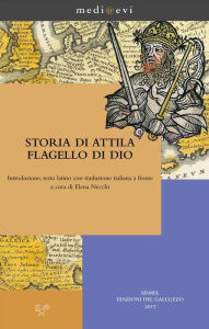 Title: Storia di Attila flagello di Dio: Introduzione, testo latino con traduzione italiana a fronte a cura di Elena Necchi, Author: Anonimo
