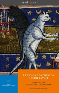Title: La cicala e la formica, e altre favole. Un'antologia tra Antichità e Medioevo, Author: Caterina Mordeglia