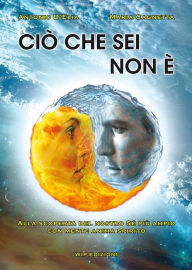 Title: Ciò che sei non è: Alla scoperta del nostro sé più ampio con mente anima spirito, Author: Antonio D'Elia