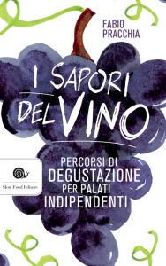 Title: I sapori del vino: Percorsi di degustazione per palati indipendenti, Author: Fabio Pracchia
