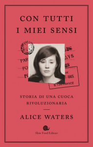 Title: Con tutti i miei sensi: Storia di una cuoca rivoluzionaria, Author: Alice Waters