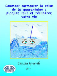 Title: Comment Surmonter La Crise De La Quarantaine : Plaquez Tout Et Récupérez Votre Vie, Author: Cinzia Gravili