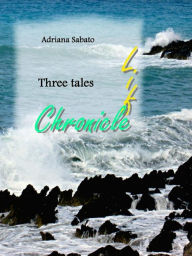 Title: Life, Chronicle.: Three Tales, Author: Adriana Sabato