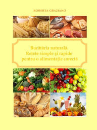 Title: Bucataria Naturala. Retete Simple Si Rapide Pentru O Alimentatie Corecta, Author: Graziano Roberta