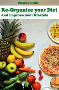 Title: Re-organize your diet: and improve your life, Author: Ortile Ortile