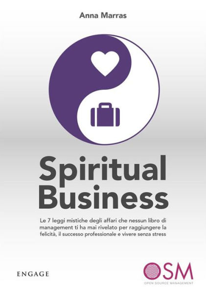 Spiritual Business: Le 7 leggi mistiche degli affari che nessun libro di management ti ha mai rivelato per raggiungere la felicità, il successo professionale e vivere senza stress