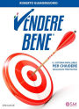 Vendere Bene: Il sistema infallibile per chiudere qualsiasi trattativa
