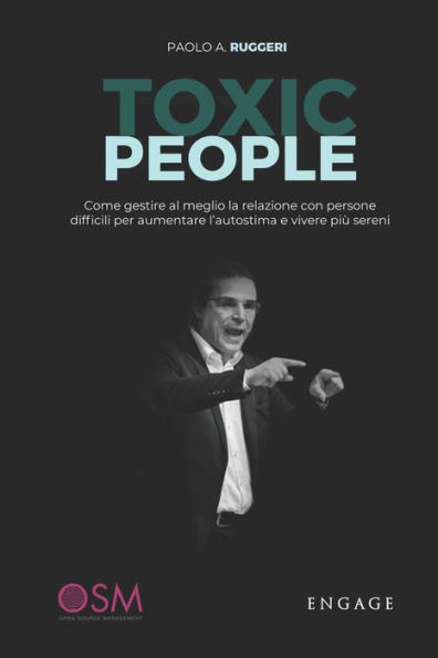 TOXIC PEOPLE: Come gestire al meglio la relazione con persone difficili per aumentare l'autostima e vivere più sereni.