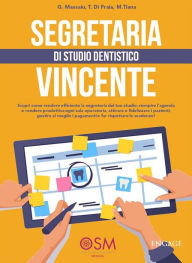 Title: Segretaria di studio dentistico vincente: Scopri come rendere efficiente la segreteria del tuo studio: riempire l'agenda e rendere produttiva ogni sala operatoria, attirare e fidelizzare i pazienti, gestire al meglio i pagamenti e far rispettare le scaden, Author: P. Massaiu