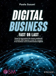 Title: Digital Business: Fast or Last: Scopri le innovazioni che stanno cambiando il mondo delle imprese e come far crescere il tuo business con la trasformazione digitale, Author: Paolo Susani
