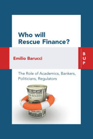 Title: Who will Rescue Finance?: The Role of the Academics, Bankers, Politicians, Regulators, Author: Emilio Barucci